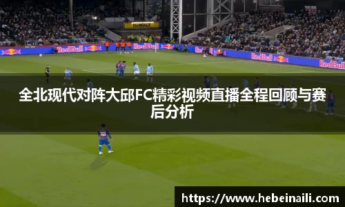 全北现代对阵大邱FC精彩视频直播全程回顾与赛后分析