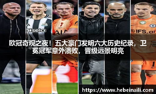 欧冠奇观之夜！五大豪门发明六大历史纪录，卫冕冠军意外溃败，晋级远景明亮