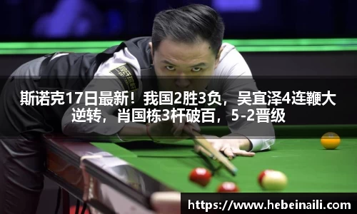斯诺克17日最新！我国2胜3负，吴宜泽4连鞭大逆转，肖国栋3杆破百，5-2晋级