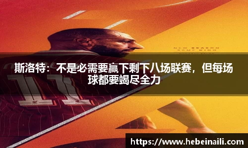 斯洛特：不是必需要赢下剩下八场联赛，但每场球都要竭尽全力